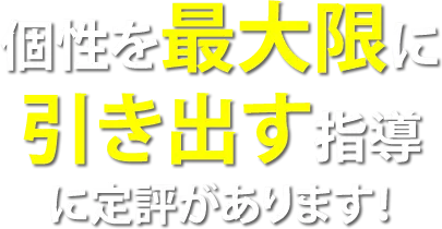 個性を最大限に引き出す指導に定評があります